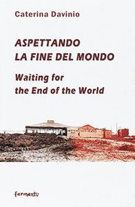 Aspettando la fine del mondo. Segni di guerra, d'amore, d'oltraggio e frutti immaginari. Ediz. italiana e inglese