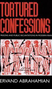 Tortured confessions : prisons and public recantations in modern Iran