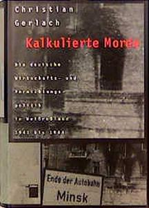 Kalkulierte Morde: die deutsche Wirtschafts- und Vernichtungspolitik in Weißrußland 1941 bis 1944