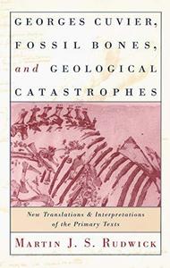 Georges Cuvier, fossil bones, and geological catastrophes : new translations & interpretations of the primary texts