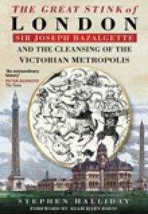 The Great Stink of London : Sir Joseph Bazalgette and the Cleansing of the Victorian Metropolis.