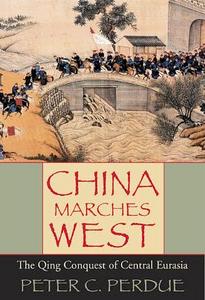 China Marches West : The Qing Conquest of Central Eurasia