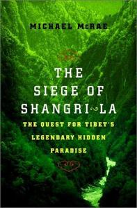 The Siege of Shangri-La : The Quest for Tibet's Sacred Hidden Paradise