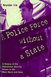 A police force without a State : a history of the Palestinian security forces in the West Bank and Gaza