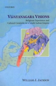 Vijayanagara Visions: Religious Experience and Cultural Creativity in a South Indian Empire