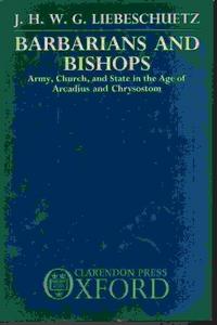 Barbarians and bishops : army, church and state in the age of Arcadius and Chrysostom