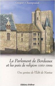 Le parlement de Bordeaux et les paix de religion, 1563-1600 : une genèse de l'édit de Nantes