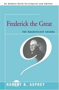 Frederick the Great : The Magnificent Enigma