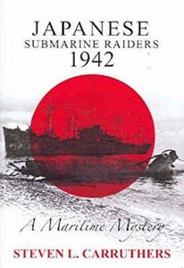 Japanese Submarine Raiders 1942 : A Maritime Mystery