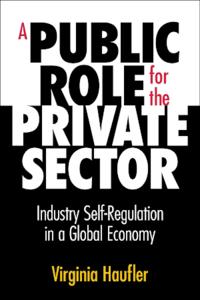 A Public Role for the Private Sector : Industry Self-Regulation in a Global Economy