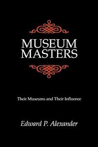 Museum Masters : Their Museums and Their Influence