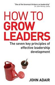 How to Grow Leaders: The Seven Key Principles of Effective Development