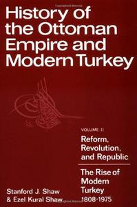 History of the Ottoman Empire and Modern Turkey: Volume 2, Reform, Revolution, and Republic: The Rise of Modern Turkey 1808-1975