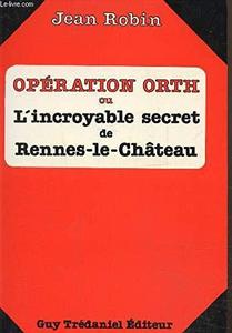 Opération Orth ou l'Incroyable secret de Rennes-le-Château