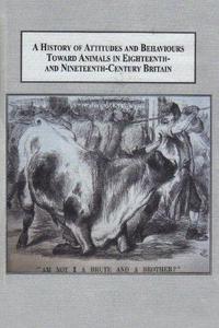 A History of Attitudes and Behaviours Toward Animals in Eighteenth- and Nineteenth-century Britain: Anthropocentrism and the Emergence of Animals