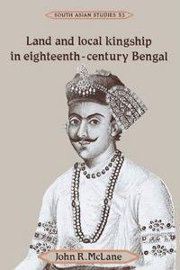 Land and Local Kingship in Eighteenth-Century Bengal
