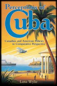 Perceptions of Cuba : Canadian and American Policies in Comparative Perspective