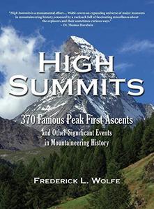 High Summits : 370 Famous Peak First Ascents and Other Significant Events in Mountaineering History