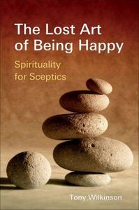 The Lost Art of Being Happy : Spirituality for Sceptics