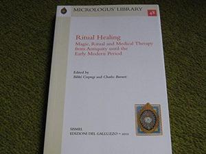 Ritual Healing. Magic, Ritual and Medical Therapy from Antiquity Until the Early Modern Period