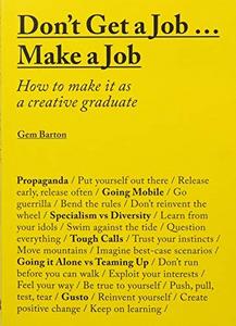 Don't Get a Job Make a Job - How to Make it as a Creative