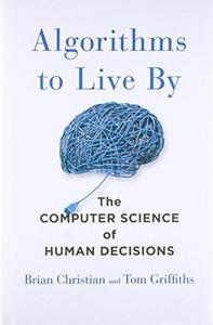 Algorithms to Live By: The Computer Science of Human Decisions