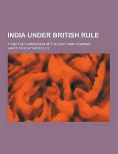 India Under British Rule; From the Foundation of the East India Company
