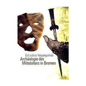 Gefundene Vergangenheit - Archäologie des Mittelalers in Bremen : mit besonderer Berücksichtigung von Riga, Begleitpublikation zur gleichnamigen Ausstellung im Focke-Museum-Bremer Landesmuseum vom 19. November 2003 bis 28. März 2004