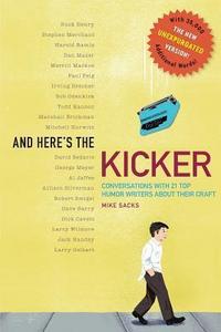 And Here's the Kicker : Conversations with 21 Top Humor Writers--The New Unexpurgated Version!