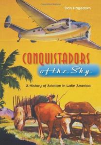 Conquistadors of the sky : a history of aviation in Latin America