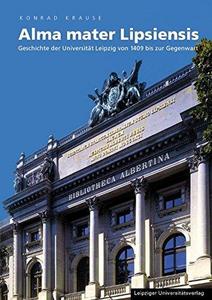 Alma mater Lipsiensis : Geschichte der Universität Leipzig von 1409 bis zur Gegenwart