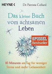 Das kleine Buch vom achtsamen Leben : 10 Minuten am Tag für weniger Stress und mehr Gelassenheit