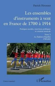 Les ensembles d'instruments à vent en France de 1700 à 1914: pratiques sociales, insertions politiques et création musicale