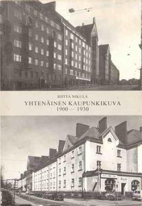 Yhtenäinen kaupunkikuva 1900-1930 : Suomalaisen kaupunkirakentamisen ihanteista ja päämääristä, esimerkkeinä Helsingin Etu-Töölö ja Uusi Vallila