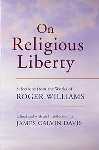 On Religious Liberty : Selections from the Works of Roger Williams