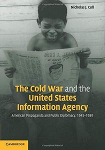 The Cold War and the United States Information Agency : American Propaganda and Public Diplomacy, 1945-1989