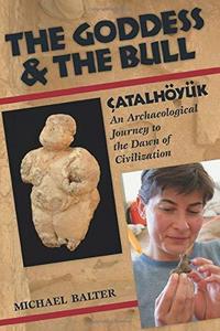The Goddess and the Bull: Catalhoyuk--An Archaeological Journey to the Dawn of Civilization