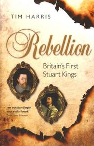 Rebellion : Britain's first Stuart kings, 1567-1642