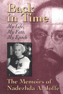 Back in Time : My Life, My Fate, My Epoch - the Memoirs of Nadezhda A.Joffe