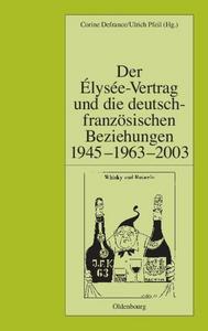 Der Élysée-Vertrag und die deutsch-französischen Beziehungen 1945-1963-2003
