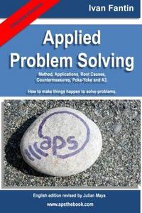 Applied Problem Solving: Method, Applications, Root Causes, Countermeasures, Poka-Yoke and A3.