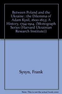 Between Poland and the Ukraine : the dilemma of Adam Kysil, 1600-1653