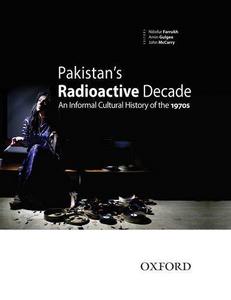 Pakistan's radioactive decade : an informal cultural history of the 1970s