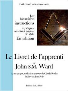 Le livret de l'apprenti de John S. M. Ward : les légendaires instructions mystiques au rituel anglais de style Émulation