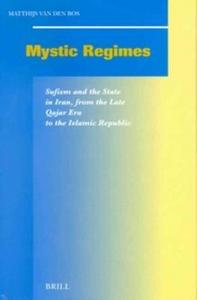 Mystic regimes : sufism and the State in Iran, from the late Qajar Era to the Islamic Republic