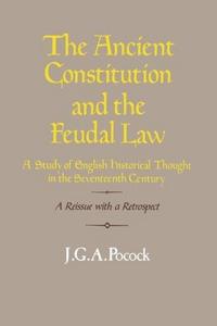 The ancient constitution and the feudal law : a study of English historical thought in the seventeenth century