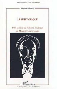Le sujet opaque : une lecture de l'oeuvre poétique de Magloire-Saint-Aude