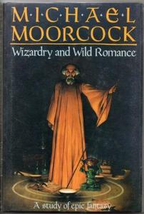 Wizardry and wild romance : a study of epic fantasy by Michael Moorcock