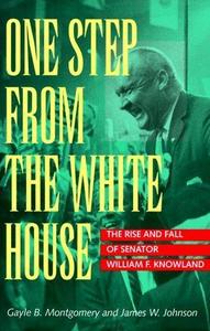 One Step from the White House : The Rise and Fall of Senator William F. Knowland