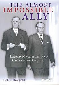 The Almost Impossible Ally : Harold Macmillan and Charles De Gaulle